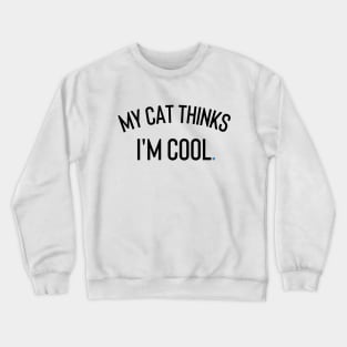 My Cat Thinks I'm Cool Crewneck Sweatshirt